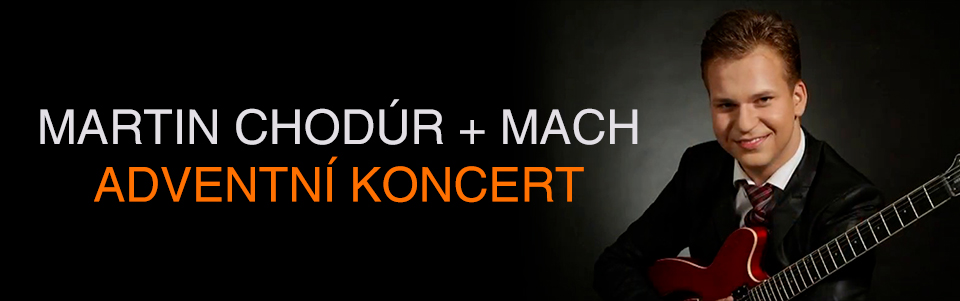 Martin Chodúr + Mach: Adventní koncert Martin Chodúr + Mach: Adventní koncert