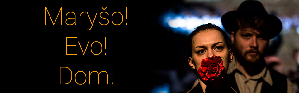 Divadlo Spektákl - Maryšo! Evo! Dom! Divadlo Spektákl - Maryšo! Evo! Dom!