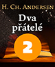 Hans Christian Andersen: Dva přátelé (2/3)