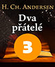 Hans Christian Andersen: Dva přátelé (3/3)