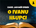 Karel Jaromír Erben: O Ivanu hlupci (1/2)